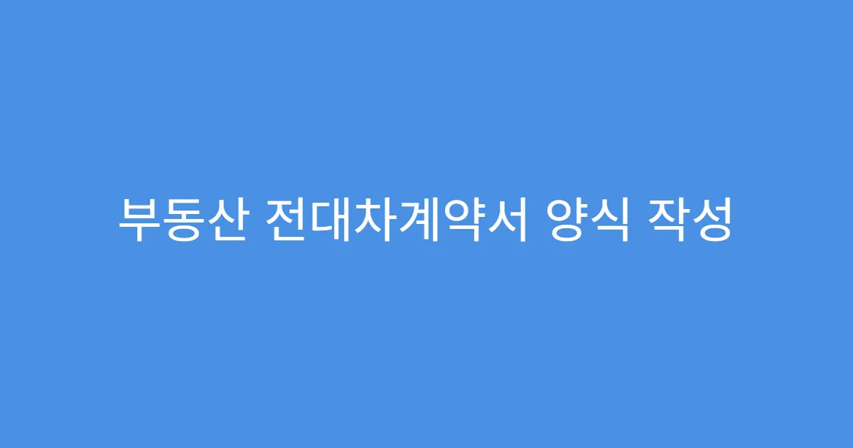 부동산 전대차계약서 양식 작성 시 자주 하는 실수