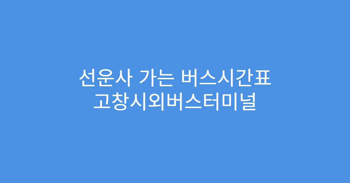 선운사 가는 버스시간표 고창시외버스터미널 출발 시간