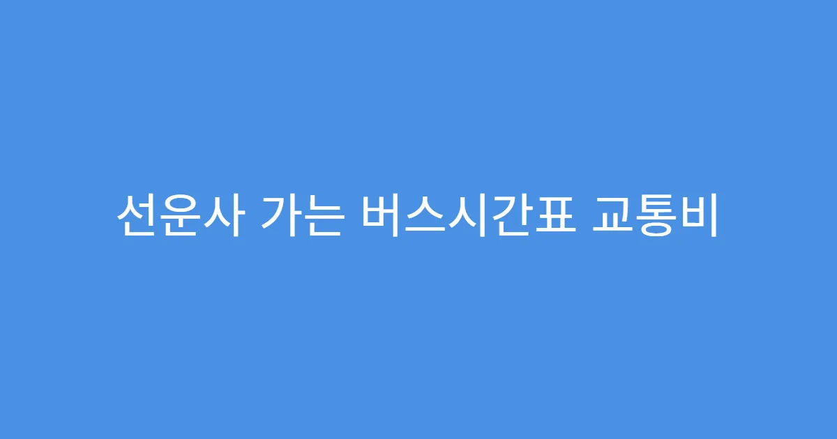 선운사 가는 버스시간표 교통비 절약하는 팁