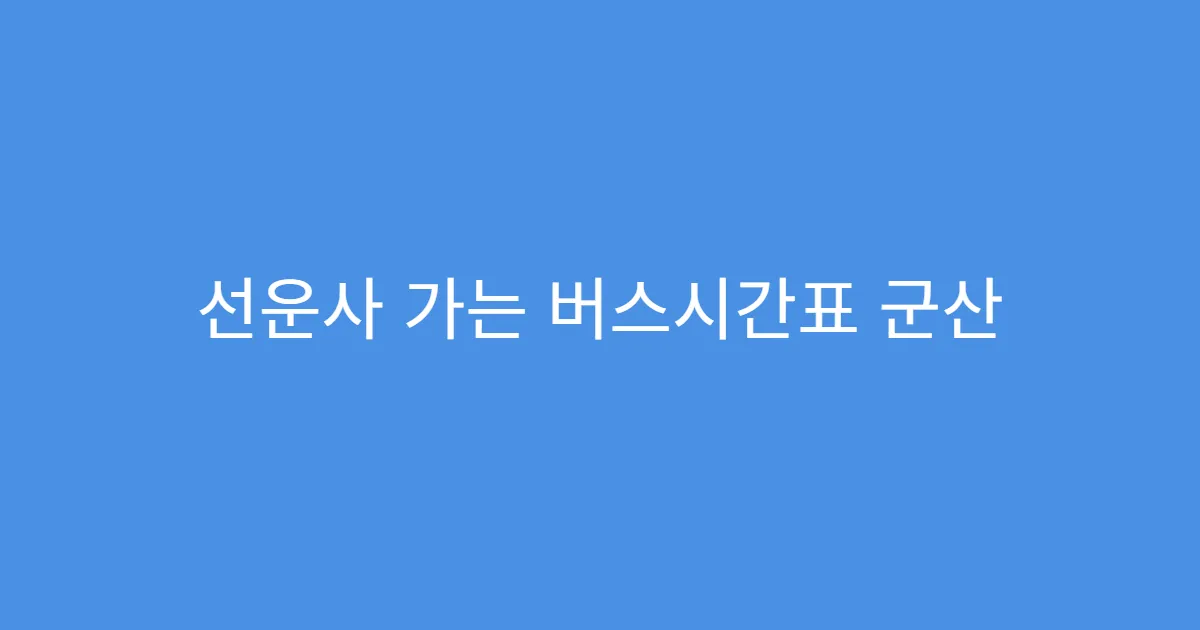 선운사 가는 버스시간표 군산 출발 시 환승 정보