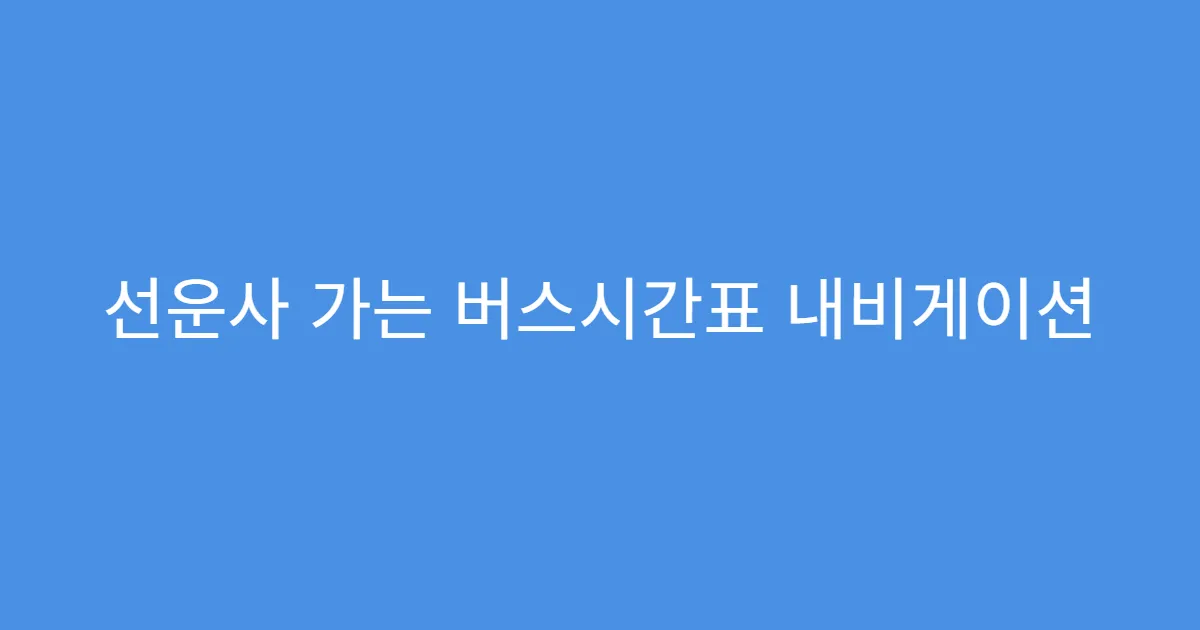 선운사 가는 버스시간표 내비게이션 경로 비교