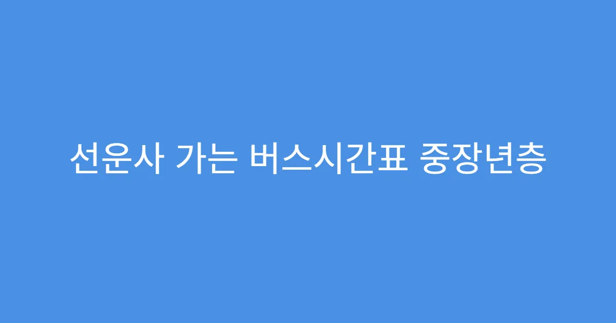 선운사 가는 버스시간표 중장년층 이용 후기