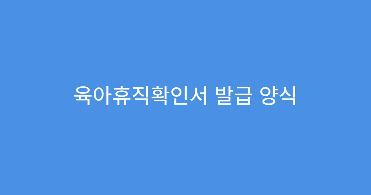 육아휴직확인서 발급 양식 다운로드 경로 육아휴직확인서 발급 양식 다운로드 경로