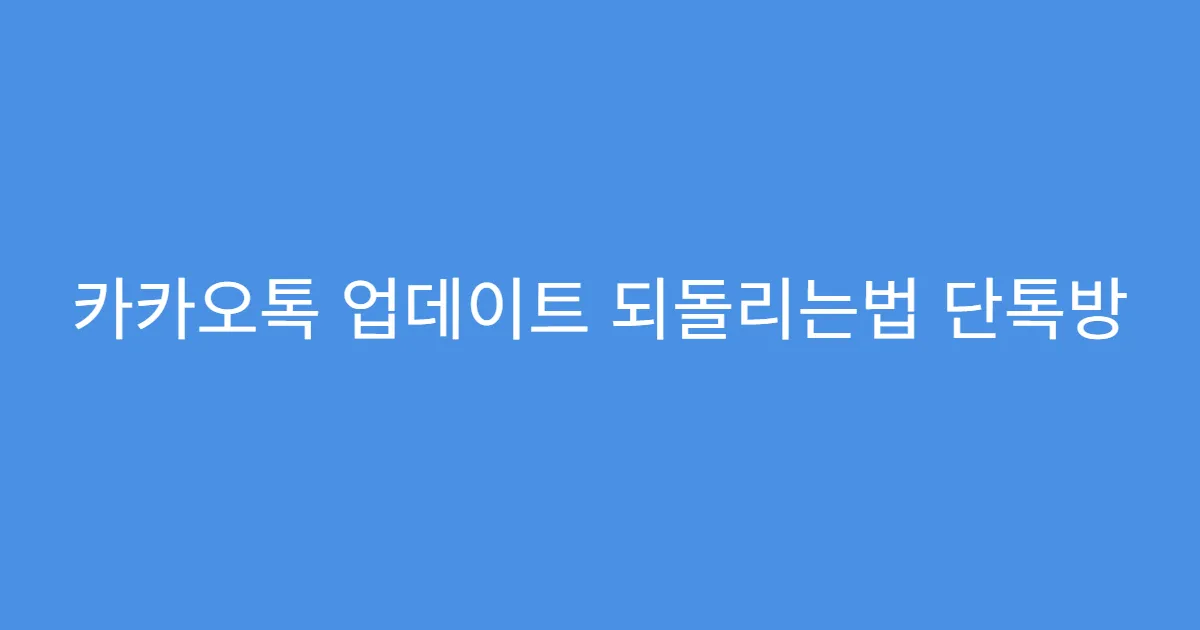 카카오톡 업데이트 되돌리는법 단톡방 사진 유지되나