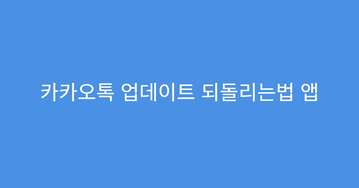 카카오톡 업데이트 되돌리는법 앱 초기화 후 재설정
