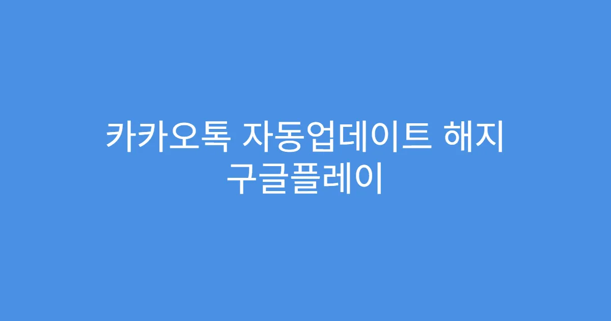 카카오톡 자동업데이트 해지 구글플레이 설정 위치