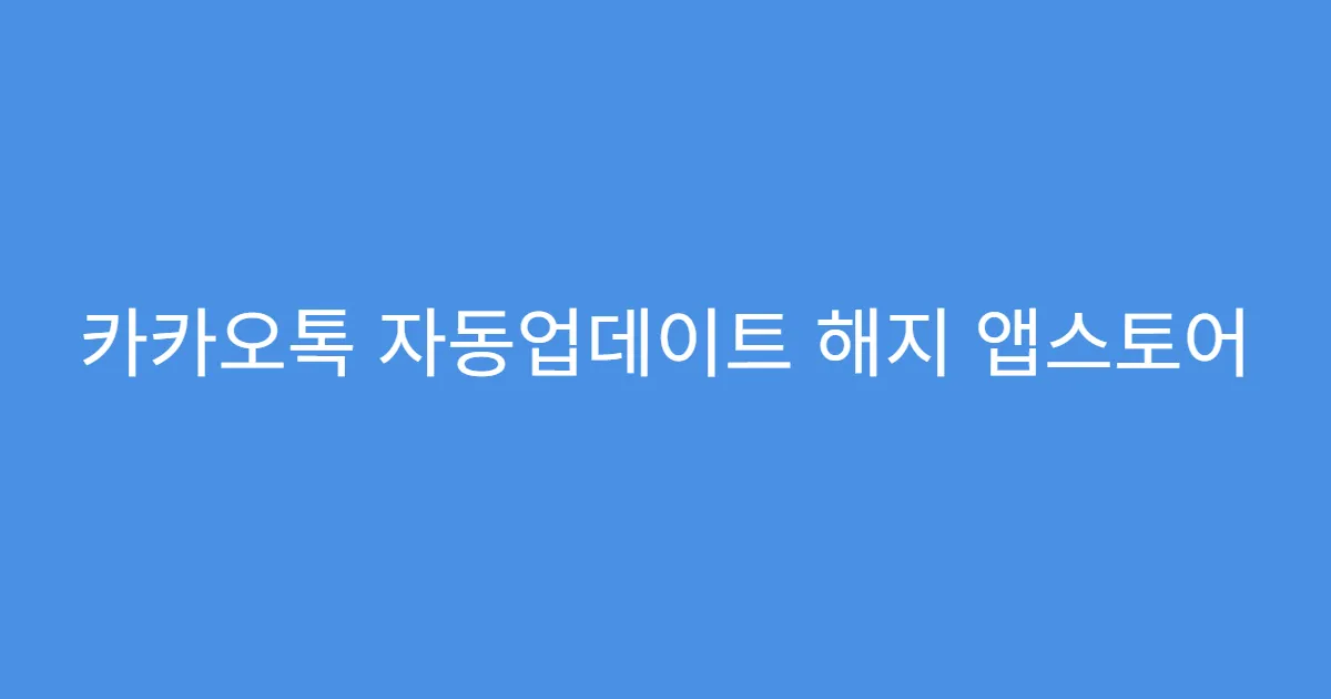 카카오톡 자동업데이트 해지 앱스토어 비활성화 방법