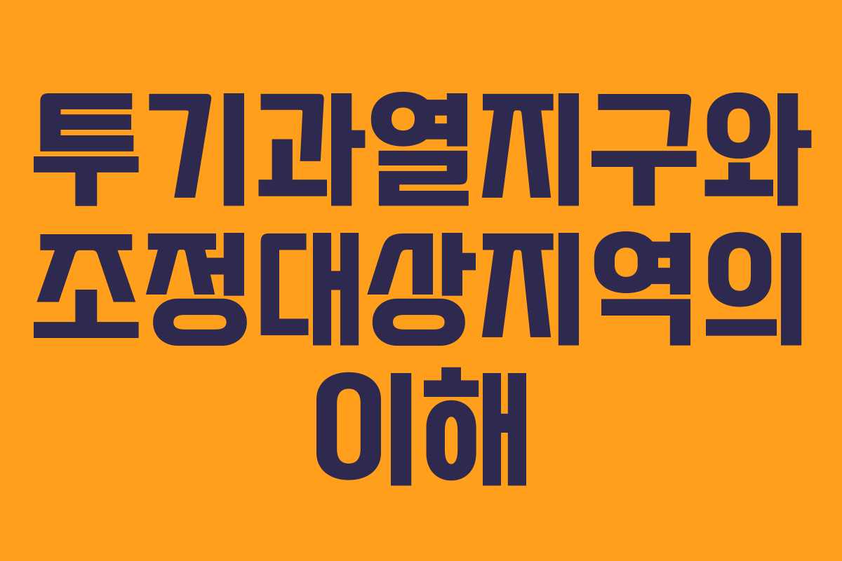 투기과열지구와 조정대상지역의 이해 투기과열지구와 조정대상지역의 이해
