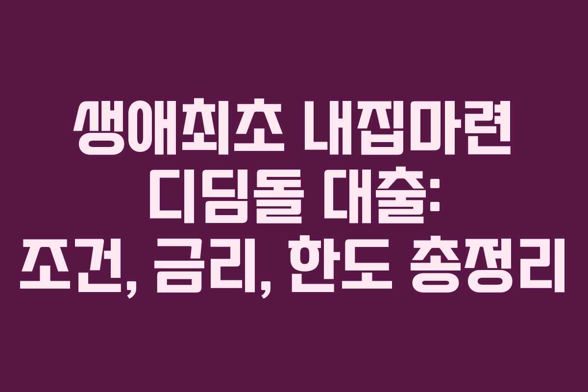 생애최초 내집마련 디딤돌 대출: 조건, 금리, 한도 총정리 생애최초 내집마련 디딤돌 대출: 조건, 금리, 한도 총정리