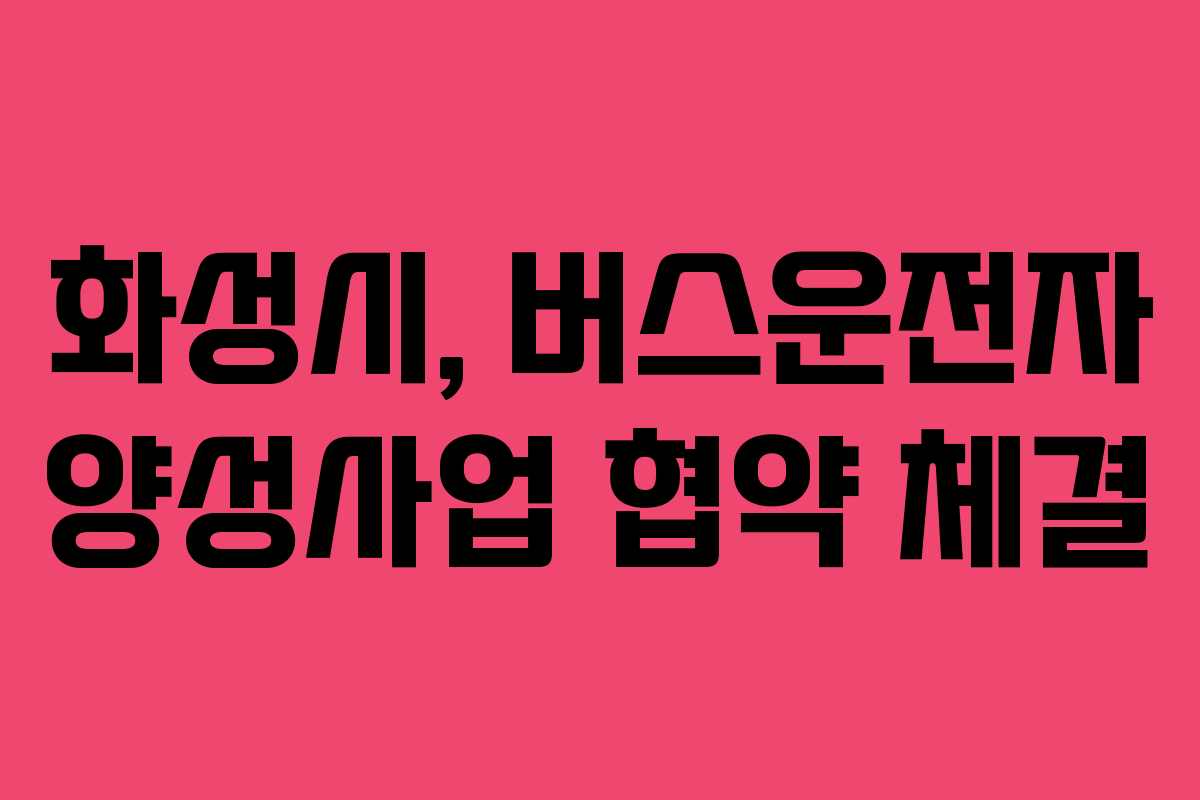 화성시, 버스운전자 양성사업 협약 체결 화성시, 버스운전자 양성사업 협약 체결