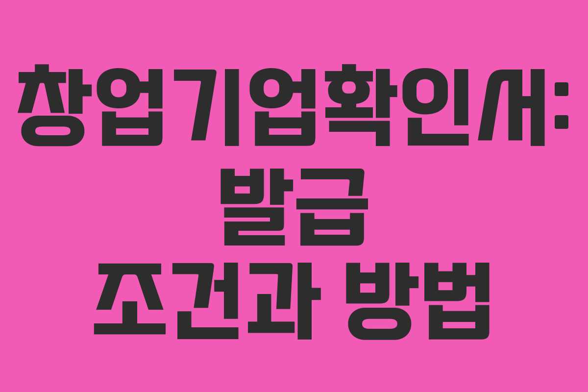창업기업확인서: 발급 조건과 방법 창업기업확인서: 발급 조건과 방법