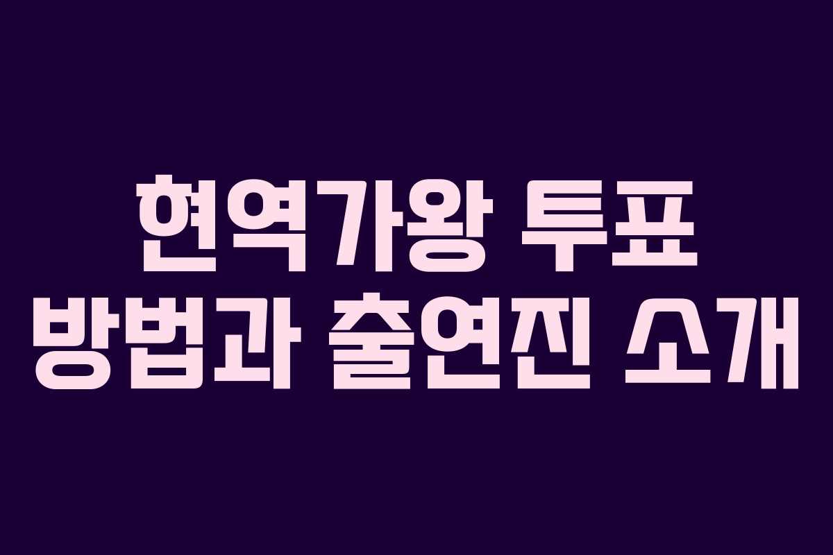 현역가왕 투표 방법과 출연진 소개 현역가왕 투표 방법과 출연진 소개