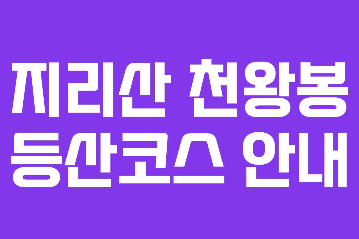지리산 천왕봉 등산코스 안내 지리산 천왕봉 등산코스 안내
