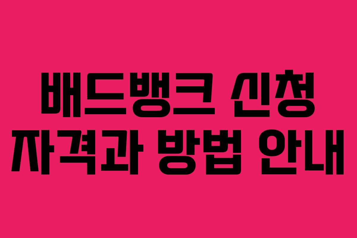배드뱅크 신청 자격과 방법 안내 배드뱅크 신청 자격과 방법 안내