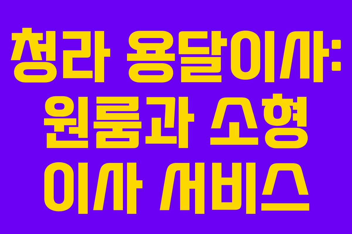 청라 용달이사: 원룸과 소형 이사 서비스 청라 용달이사: 원룸과 소형 이사 서비스