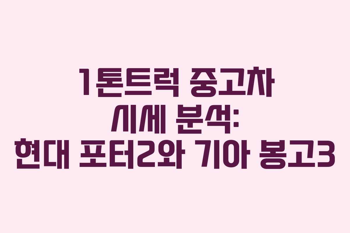 1톤트럭 중고차 시세 분석: 현대 포터2와 기아 봉고3 1톤트럭 중고차 시세 분석: 현대 포터2와 기아 봉고3