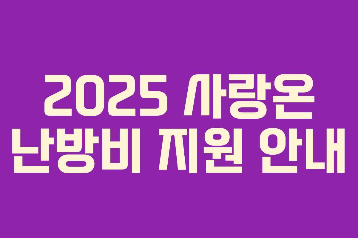2025 사랑온 난방비 지원 안내 2025 사랑온 난방비 지원 안내