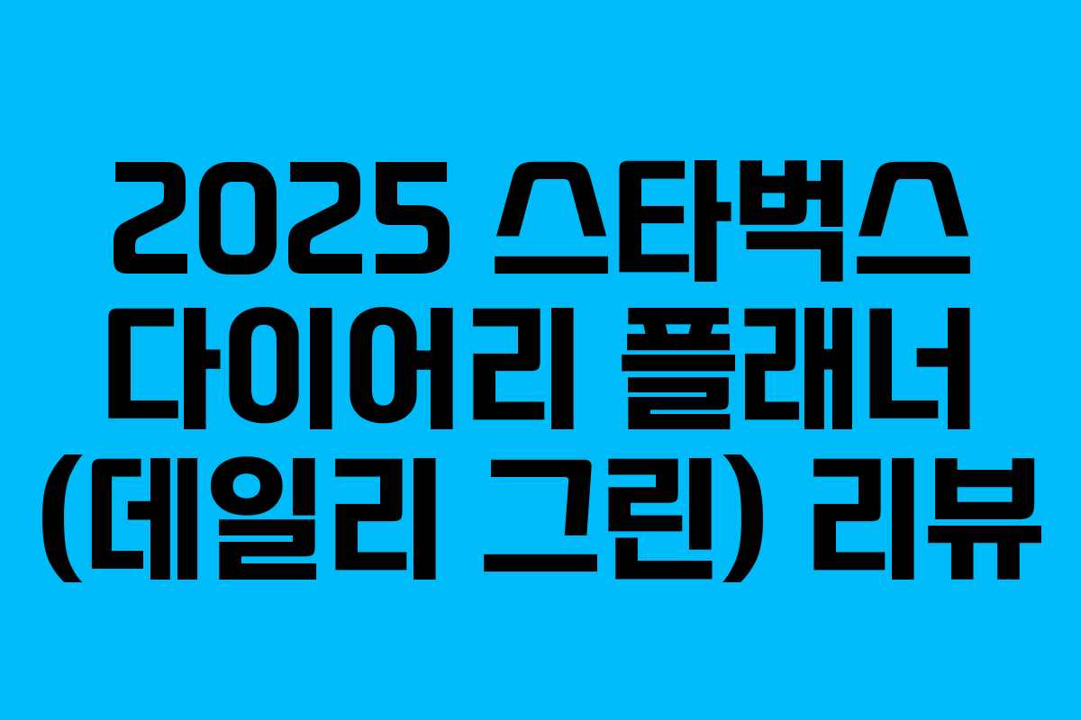 2025 스타벅스 다이어리 플래너 (데일리 그린) 리뷰 2025 스타벅스 다이어리 플래너 (데일리 그린) 리뷰