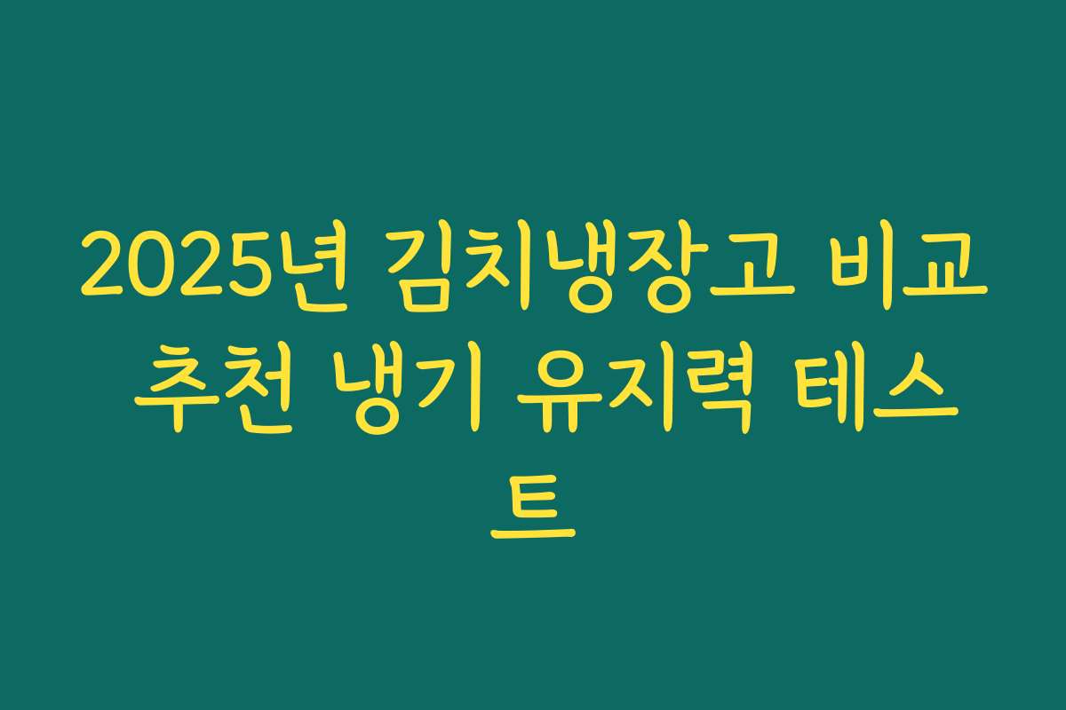 2025년 김치냉장고 비교 추천 냉기 유지력 테스트