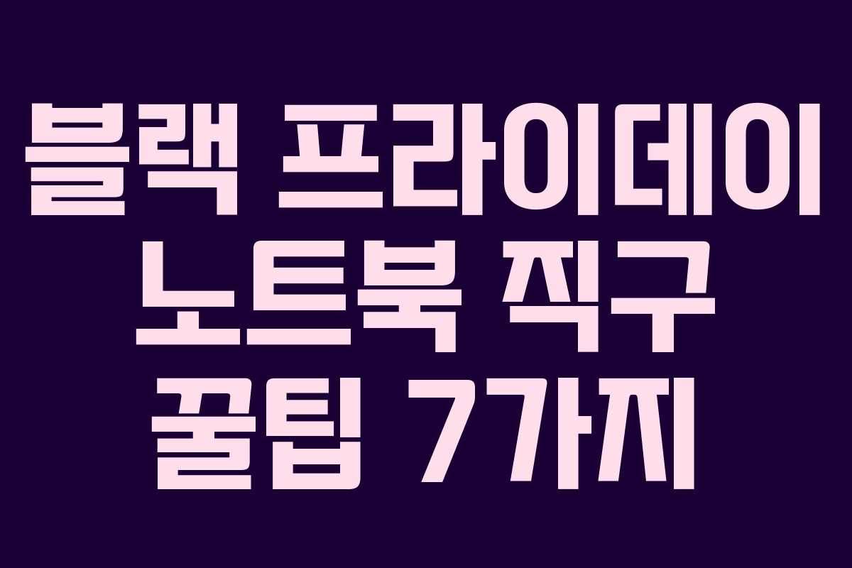 블랙 프라이데이 노트북 직구 꿀팁 7가지 블랙 프라이데이 노트북 직구 꿀팁 7가지