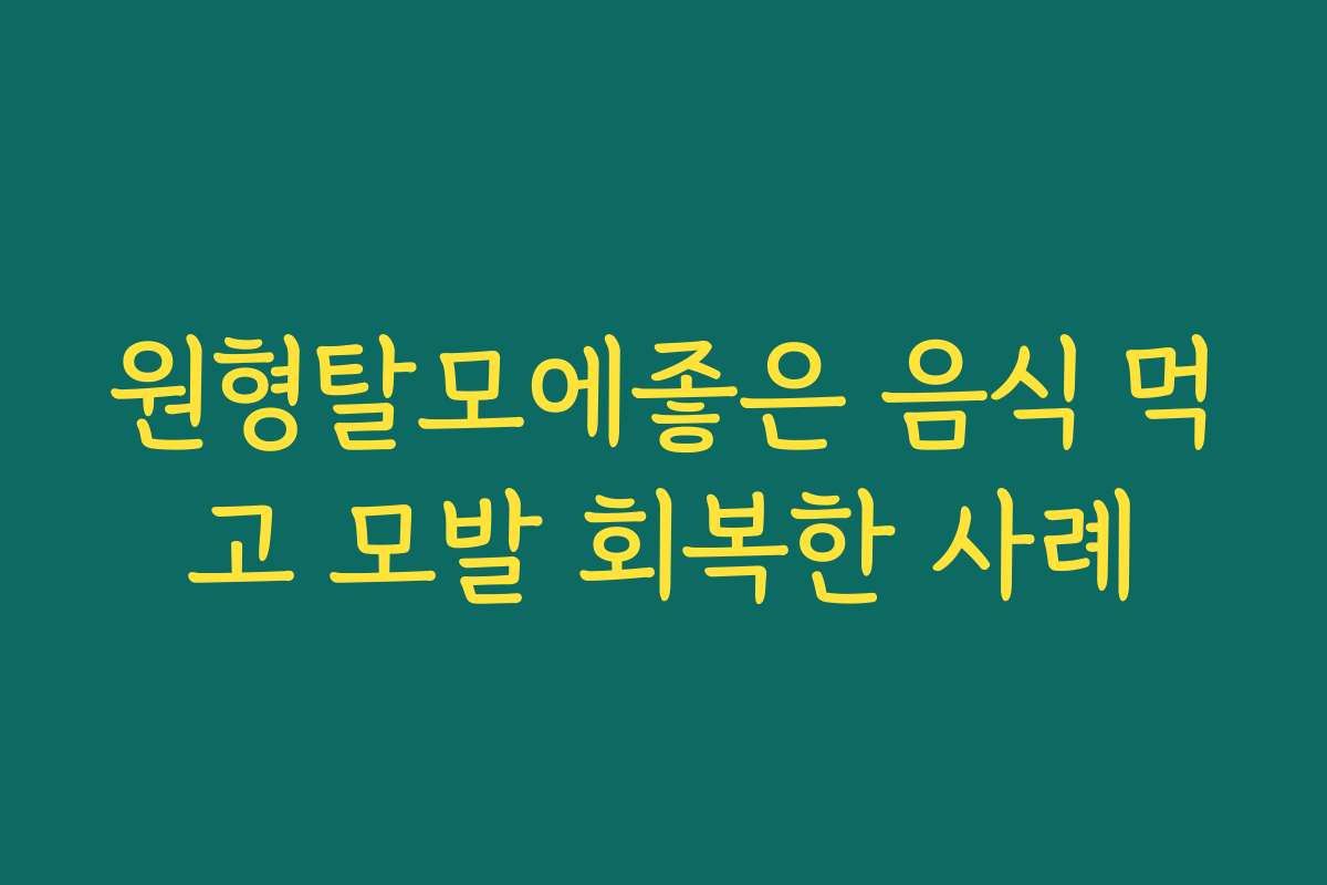 원형탈모에좋은 음식 먹고 모발 회복한 사례