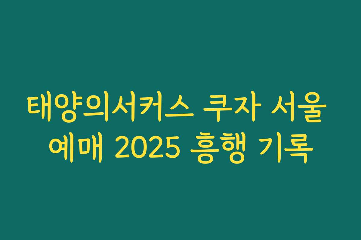 태양의서커스 쿠자 서울 예매 2025 흥행 기록 태양의서커스 쿠자 서울 예매 2025 흥행 기록