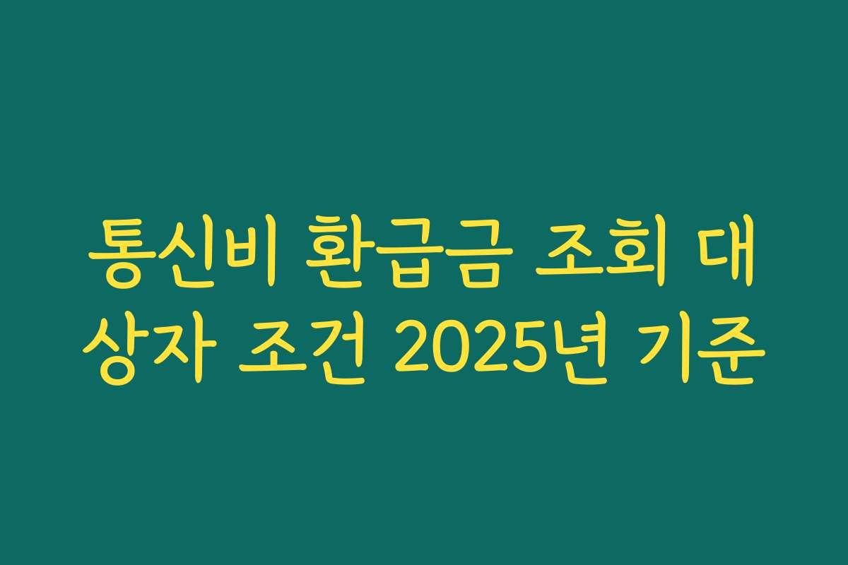 통신비 환급금 조회 대상자 조건 2025년 기준