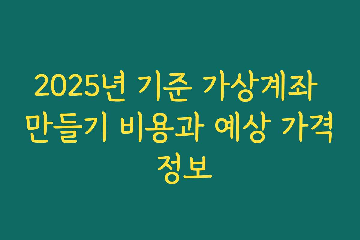 2025년 기준 가상계좌 만들기 비용과 예상 가격 정보