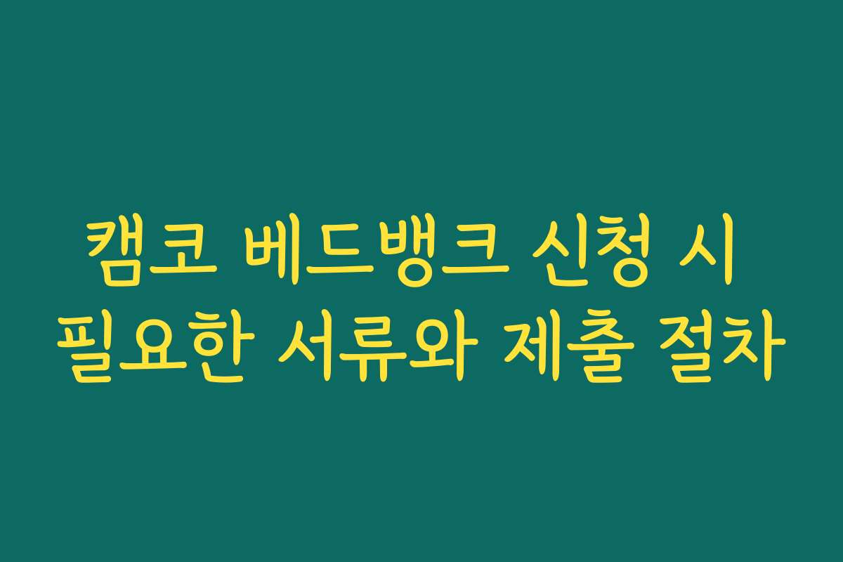 캠코 베드뱅크 신청 시 필요한 서류와 제출 절차