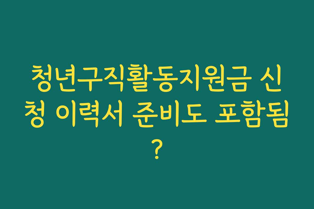청년구직활동지원금 신청 이력서 준비도 포함됨? 청년구직활동지원금 신청 이력서 준비도 포함됨?