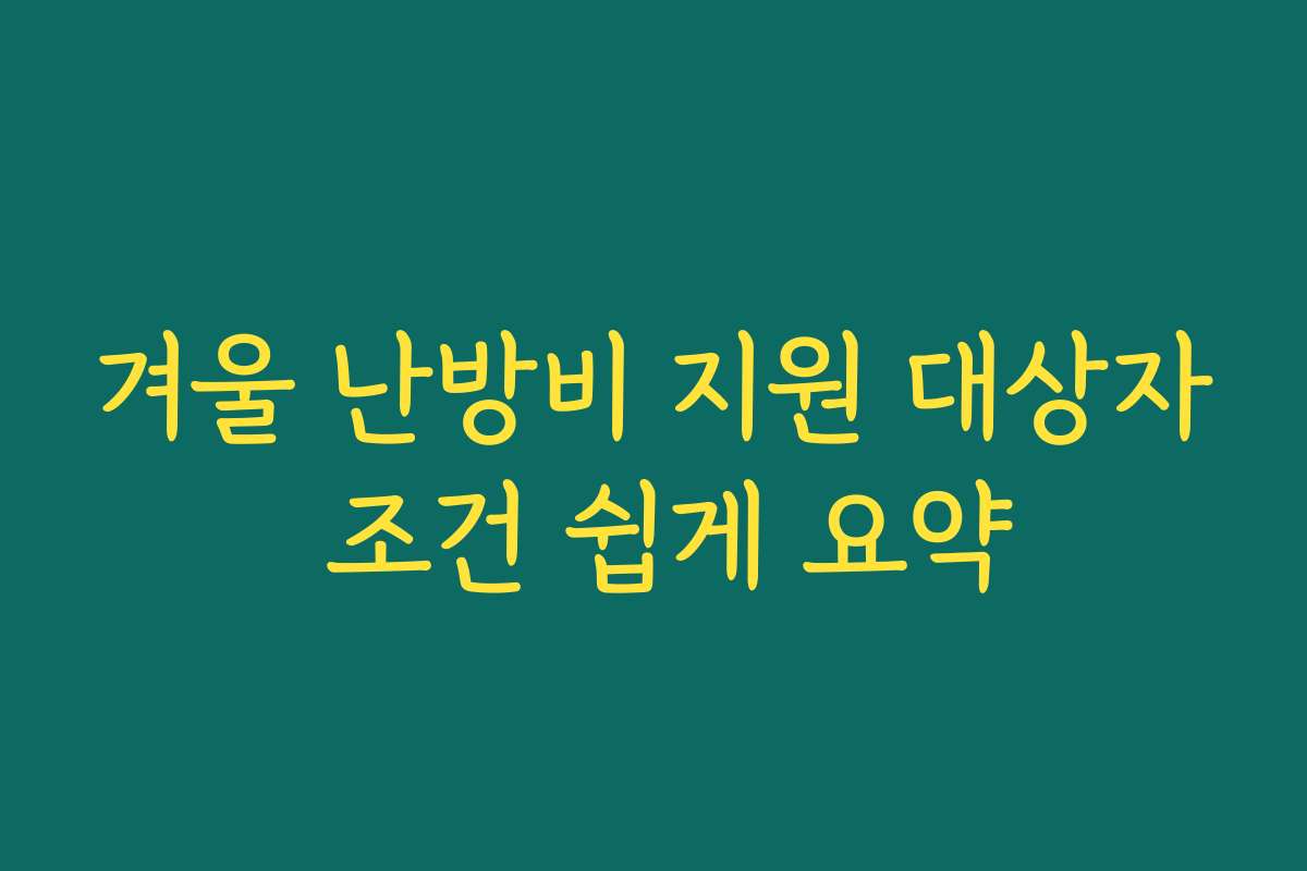 겨울 난방비 지원 대상자 조건 쉽게 요약