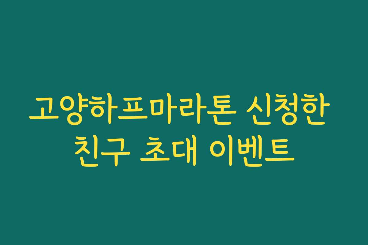 고양하프마라톤 신청한 친구 초대 이벤트