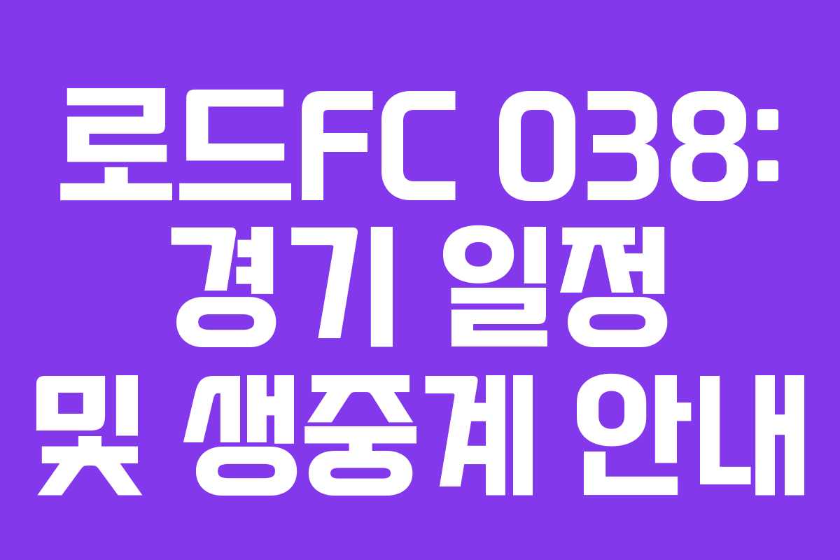 로드FC 038: 경기 일정 및 생중계 안내 로드FC 038: 경기 일정 및 생중계 안내