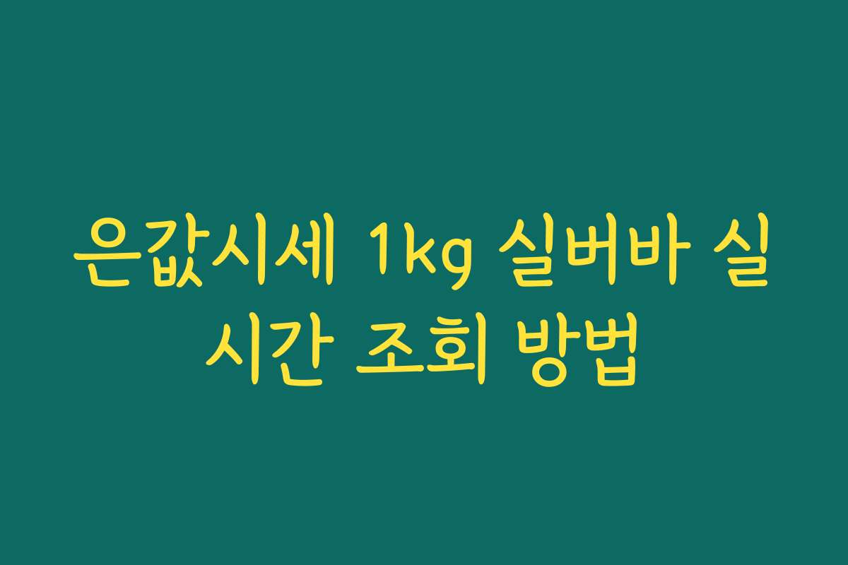 은값시세 1kg 실버바 실시간 조회 방법 은값시세 1kg 실버바 실시간 조회 방법