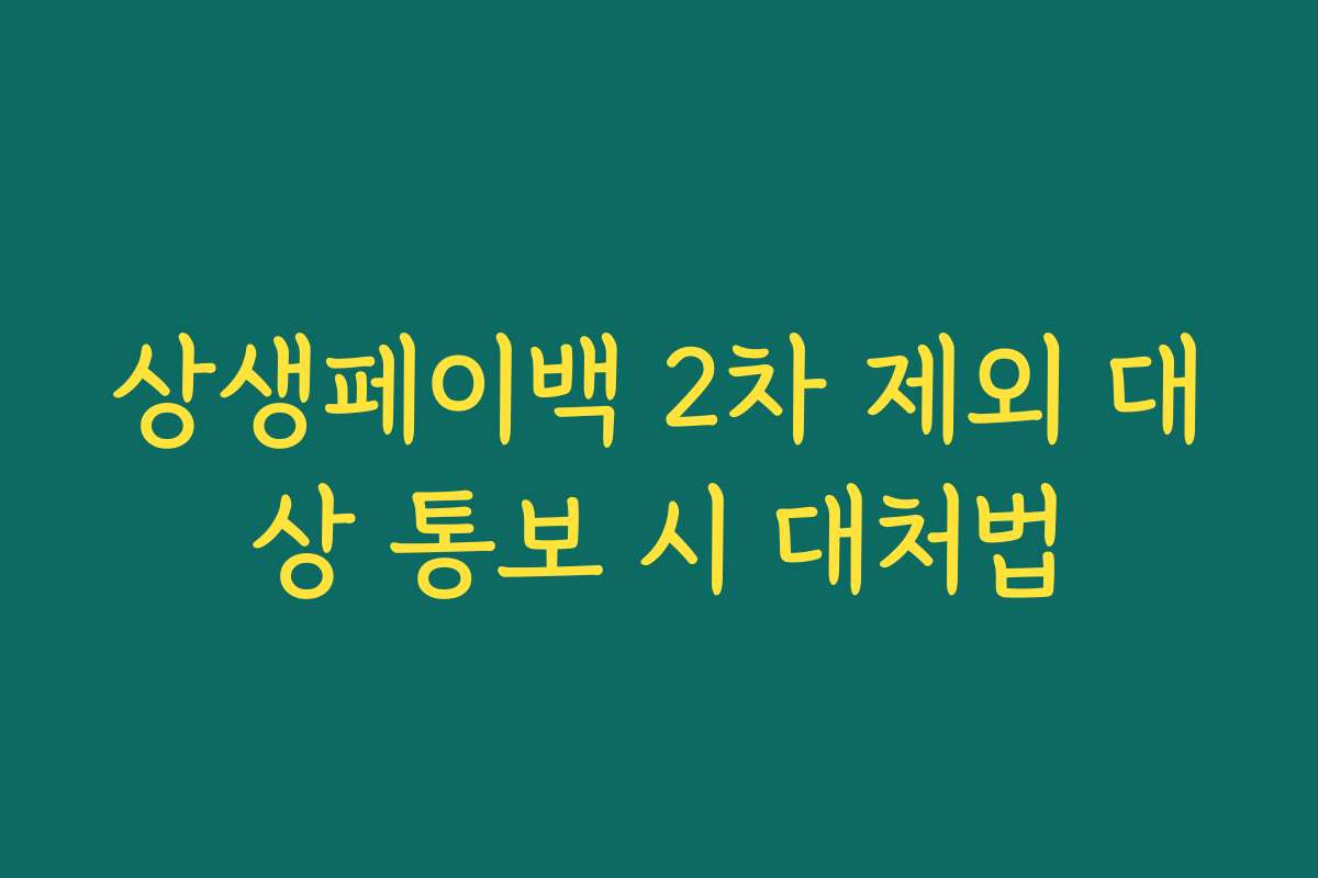 상생페이백 2차 제외 대상 통보 시 대처법 상생페이백 2차 제외 대상 통보 시 대처법