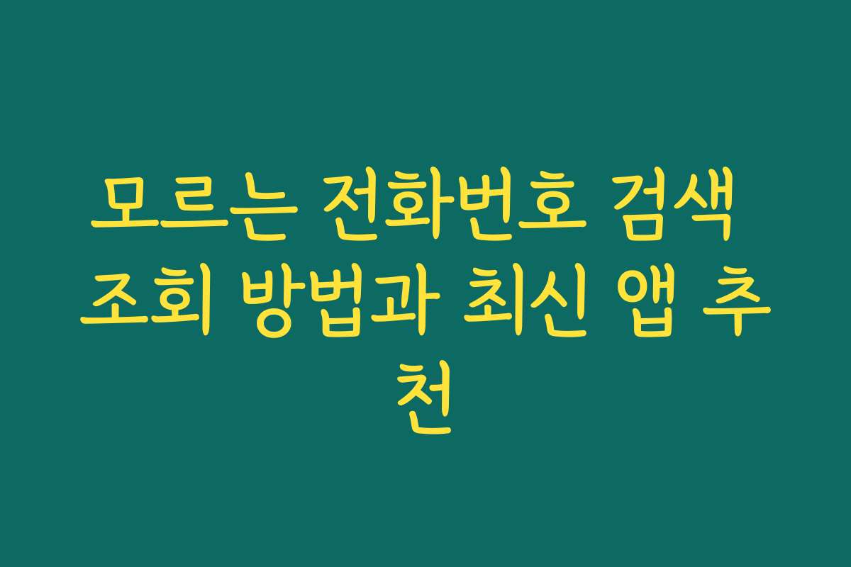 모르는 전화번호 검색 조회 방법과 최신 앱 추천