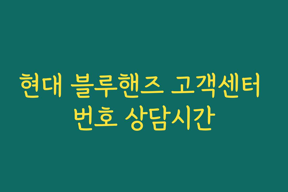 현대 블루핸즈 고객센터 번호 상담시간 현대 블루핸즈 고객센터 번호 상담시간