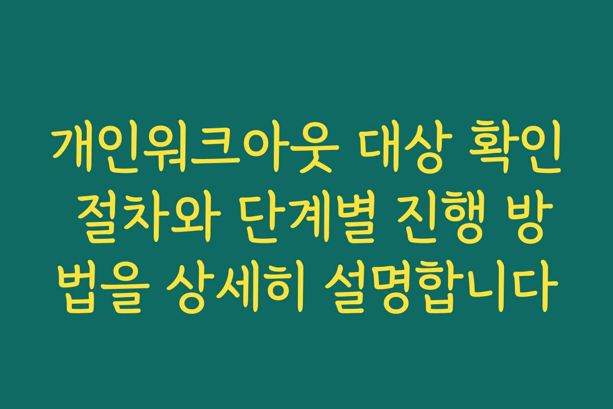 개인워크아웃 대상 확인 절차와 단계별 진행 방법을 상세히 설명합니다