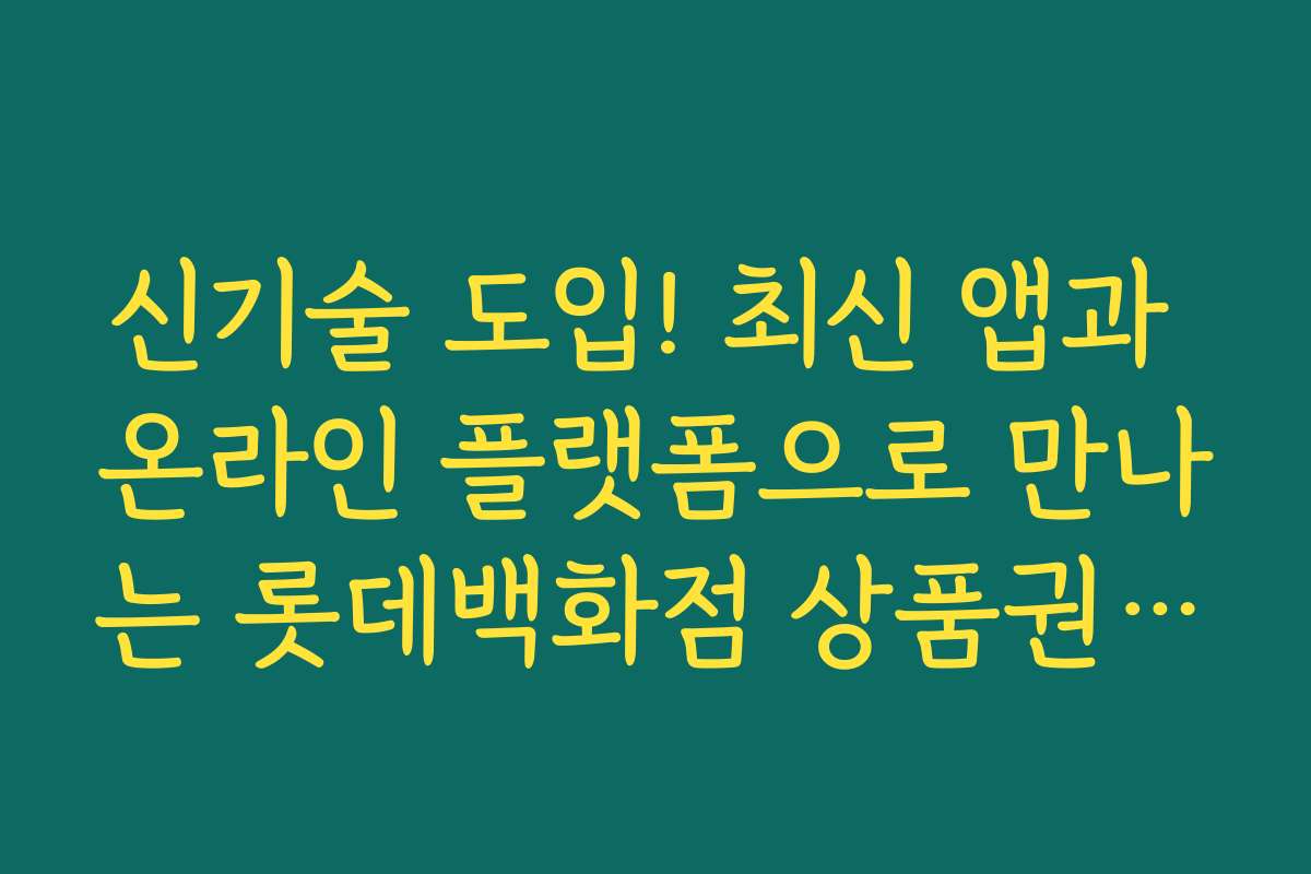 신기술 도입! 최신 앱과 온라인 플랫폼으로 만나는 롯데백화점 상품권 구매 할인 정보