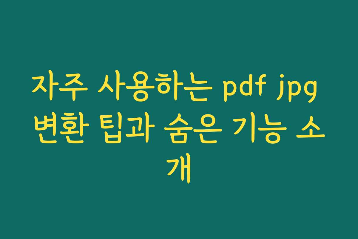 자주 사용하는 pdf jpg 변환 팁과 숨은 기능 소개
