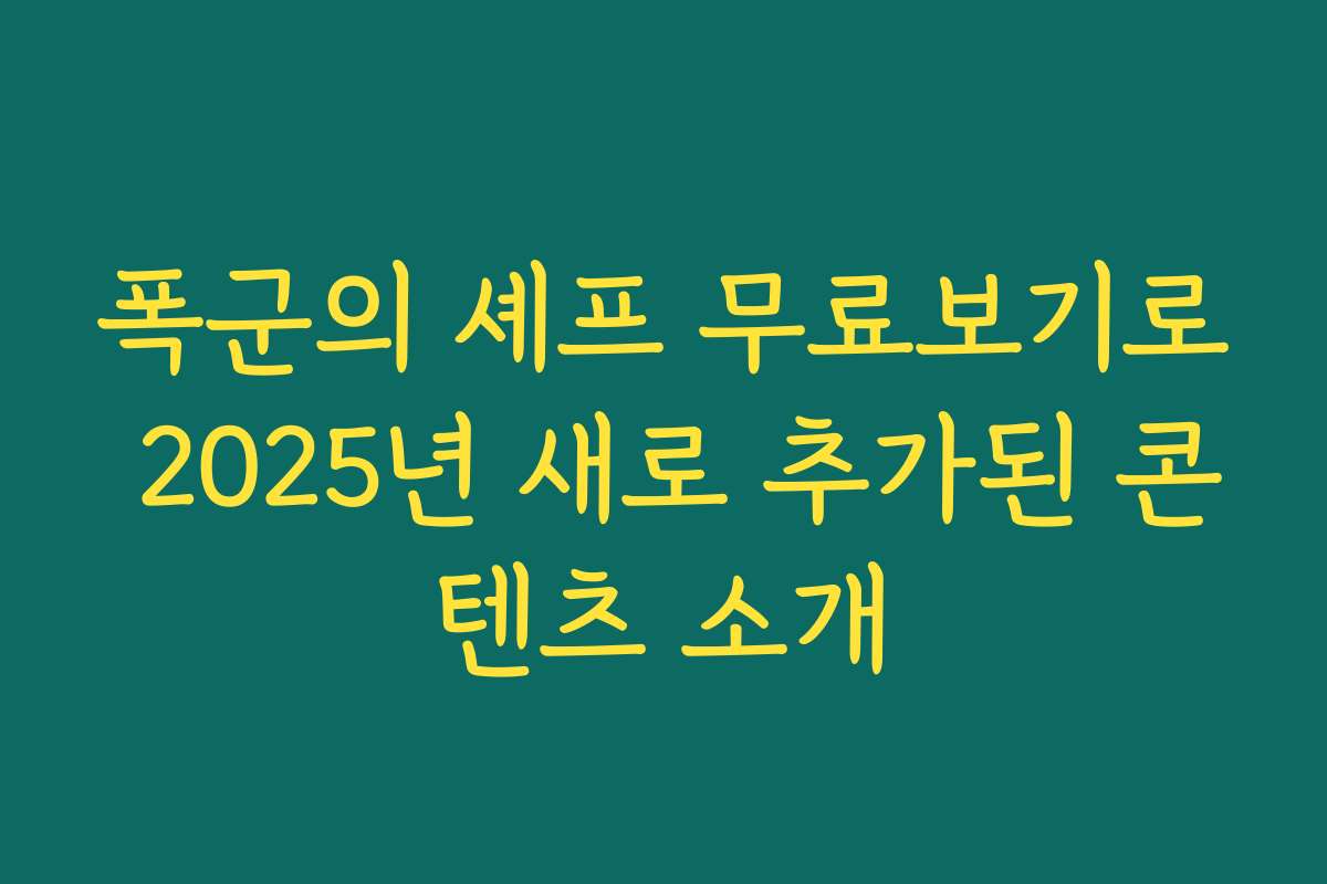 폭군의 셰프 무료보기로 2025년 새로 추가된 콘텐츠 소개