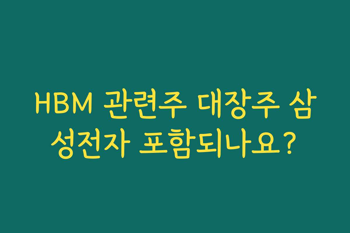 HBM 관련주 대장주 삼성전자 포함되나요?