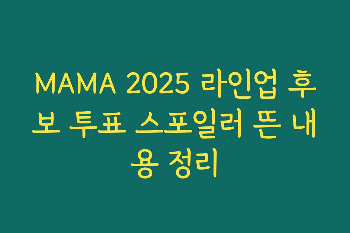 MAMA 2025 라인업 후보 투표 스포일러 뜬 내용 정리 MAMA 2025 라인업 후보 투표 스포일러 뜬 내용 정리