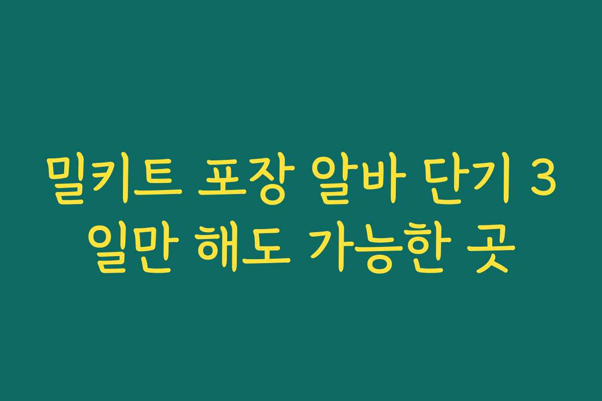 밀키트 포장 알바 단기 3일만 해도 가능한 곳