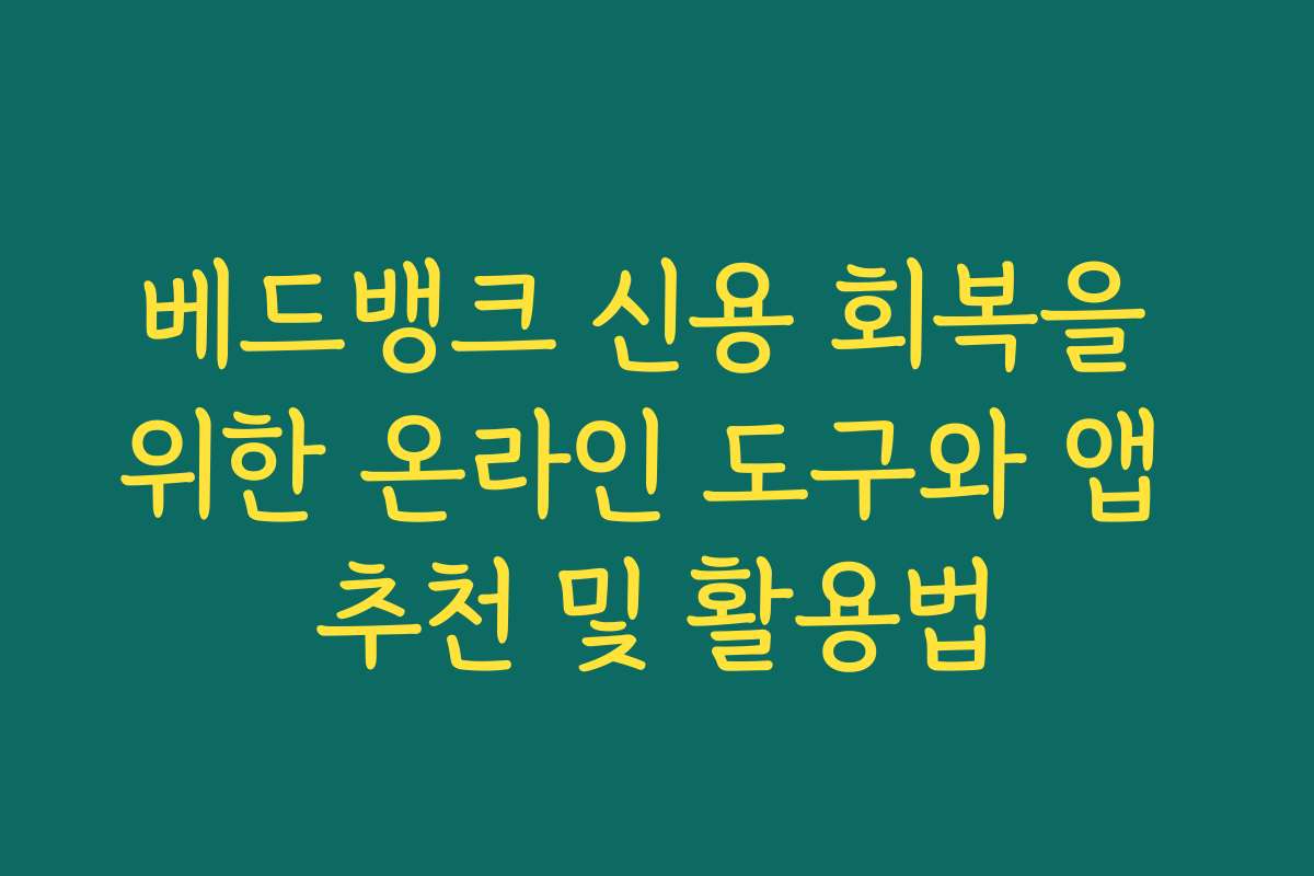 베드뱅크 신용 회복을 위한 온라인 도구와 앱 추천 및 활용법