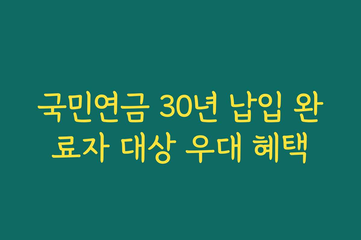 국민연금 30년 납입 완료자 대상 우대 혜택