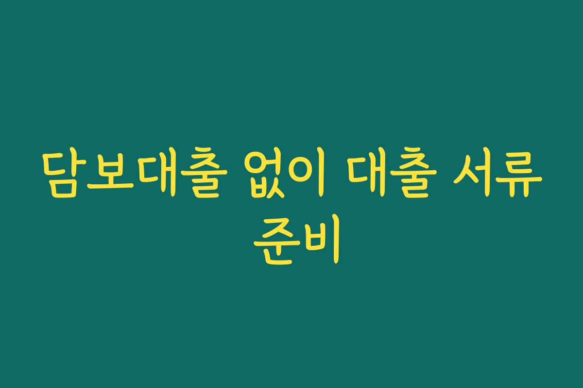 담보대출 없이 대출 서류 준비