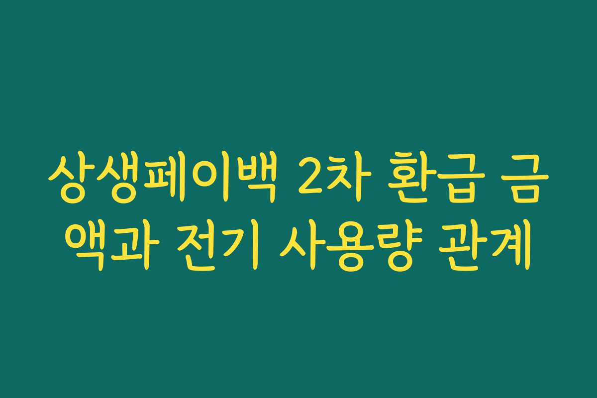 상생페이백 2차 환급 금액과 전기 사용량 관계 상생페이백 2차 환급 금액과 전기 사용량 관계