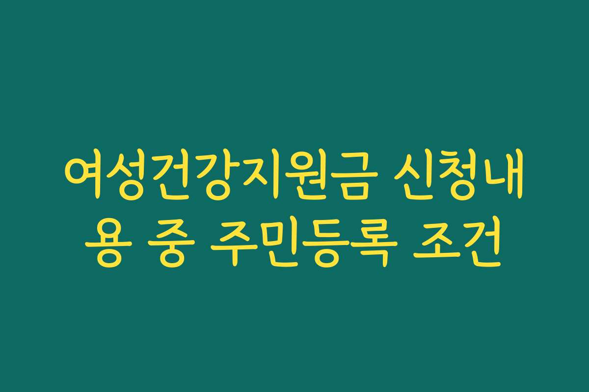 여성건강지원금 신청내용 중 주민등록 조건