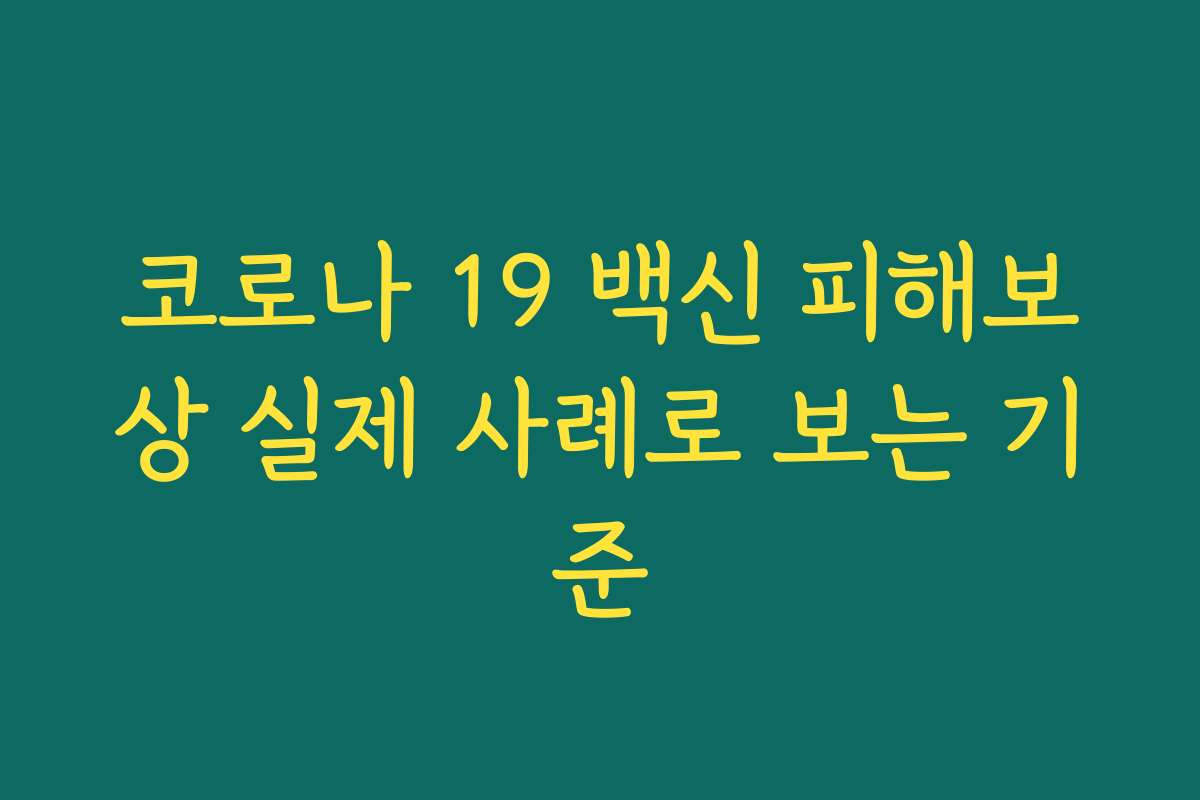 코로나 19 백신 피해보상 실제 사례로 보는 기준 코로나 19 백신 피해보상 실제 사례로 보는 기준